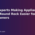Local Experts Making Appliance Repair Round Rock Easier for Homeowners